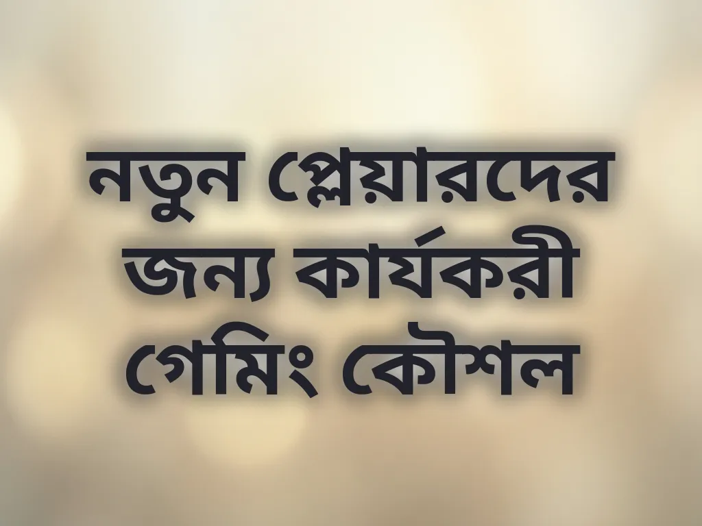 নতুন প্লেয়ারদের জন্য কার্যকরী গেমিং কৌশল